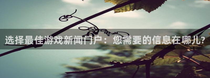 极悦娱乐手机网页版登录：选择最佳游戏新闻门户：您需要的信息在