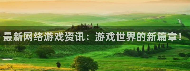 极悦娱乐登录网址：最新网络游戏资讯：游戏世界的新篇章！